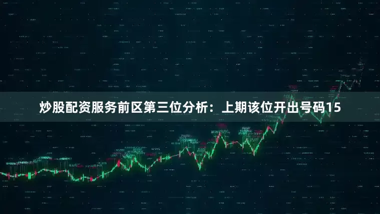 炒股配资服务　　前区第三位分析：上期该位开出号码15