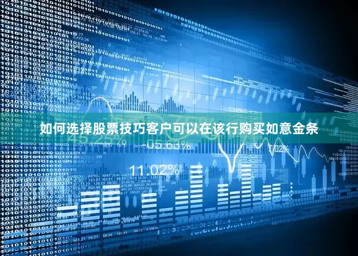 如何选择股票技巧客户可以在该行购买如意金条