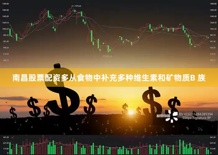 南昌股票配资多从食物中补充多种维生素和矿物质B 族
