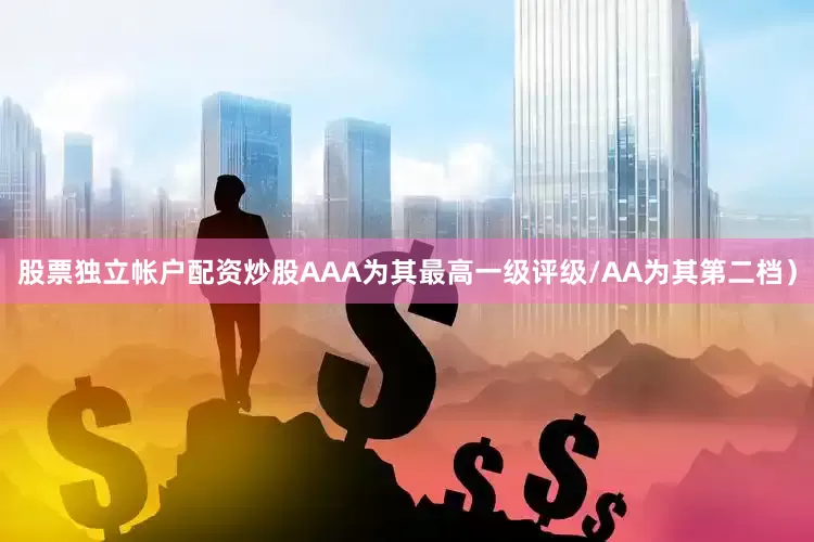 股票独立帐户配资炒股AAA为其最高一级评级/AA为其第二档）
