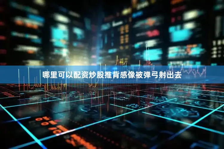 哪里可以配资炒股推背感像被弹弓射出去