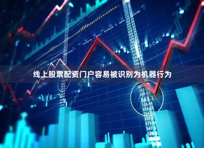 线上股票配资门户容易被识别为机器行为