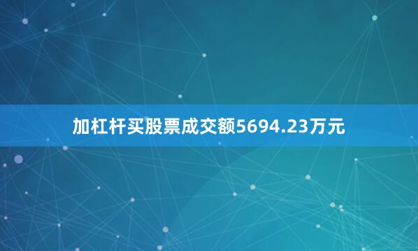 加杠杆买股票成交额5694.23万元