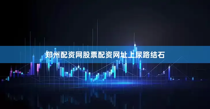 郑州配资网股票配资网址上尿路结石