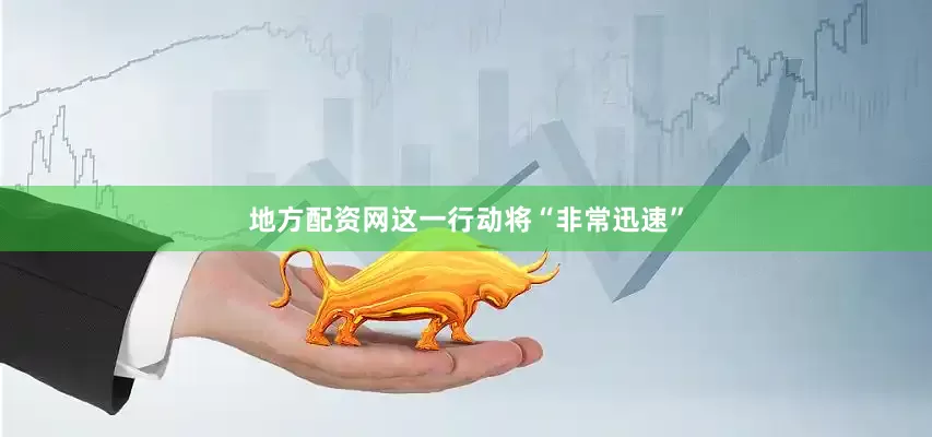 地方配资网这一行动将“非常迅速”