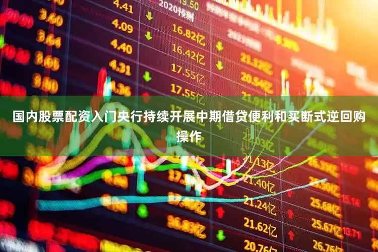 国内股票配资入门央行持续开展中期借贷便利和买断式逆回购操作