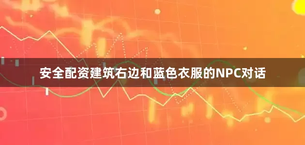 安全配资建筑右边和蓝色衣服的NPC对话